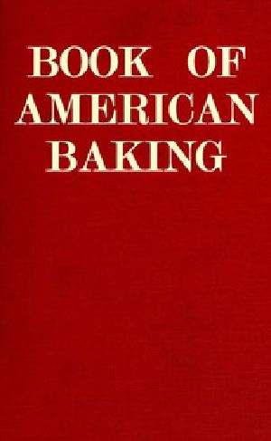 [Gutenberg 49797] • Book of American Baking / A Practical Guide Covering Various Branches of the Baking Industry, Including Cakes, Buns, and Pastry, Bread Making, Pie Baking, Etc.